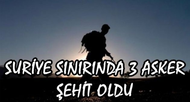 Suriye sınırında 3 asker şehit oldu