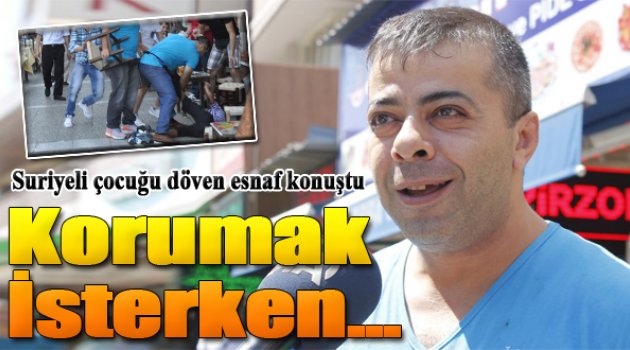 Suriyeli Çocuğu Darp Eden Esnaf Konuştu