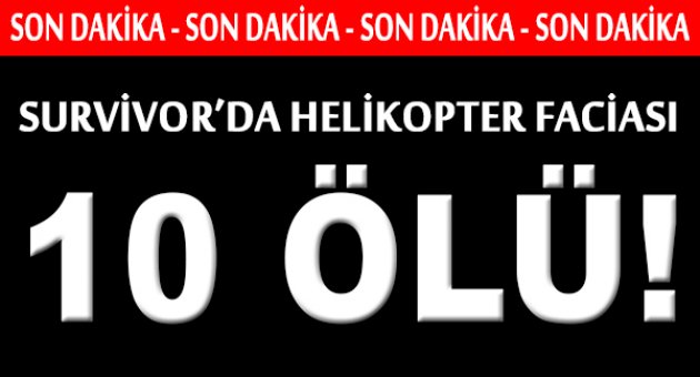 Survivor&#039;da helikopter faciası: 10 ÖLÜ