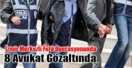 İzmir Merkezli FETÖ Operasyonunda 8 Avukat Gözaltında