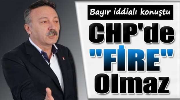 Tacettin Bayır: "CHP'de Fire Olmaz"
