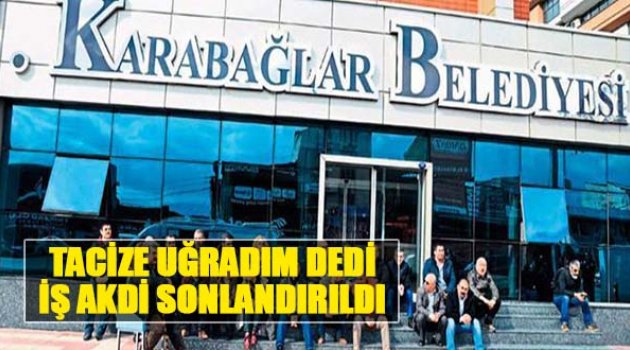 &#039;Tacize Uğradım&#039; Dedi İş Akdi Sonlandırıldı!