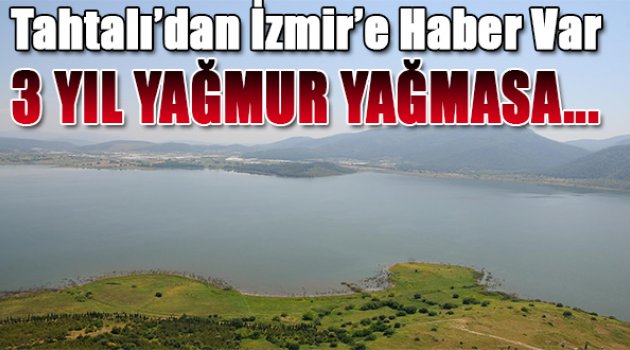 Tahtalı Barajı&#039;ndan İzmir&#039;e haber var