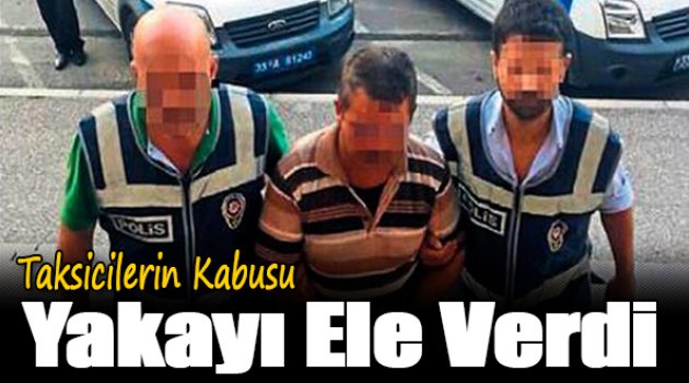 Taksicilerin kabusu yakayı ele verdi