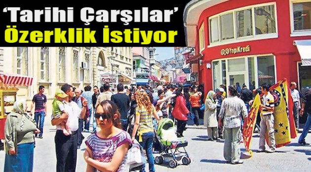 Tarihi Çarşılar Özerklik İstiyor