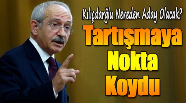 Tartışmaya nokta kondu: Kılıçdaroğlu nereden aday olacak?
