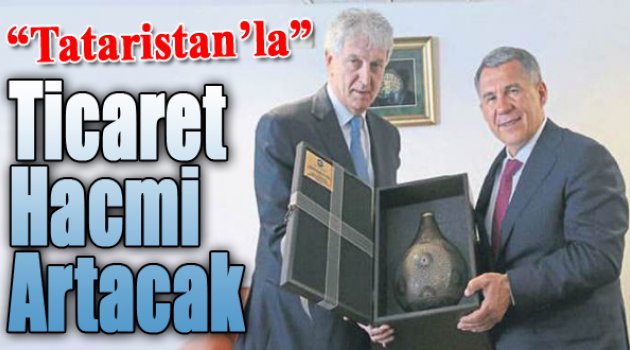 Tataristan&#039;la ticaret hacmi artırılacak