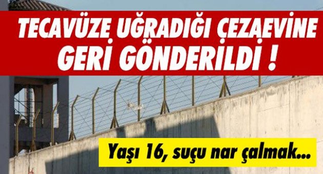 TECAVÜZE UĞRADIĞI CEZAEVİNE GERİ DÖNDÜ