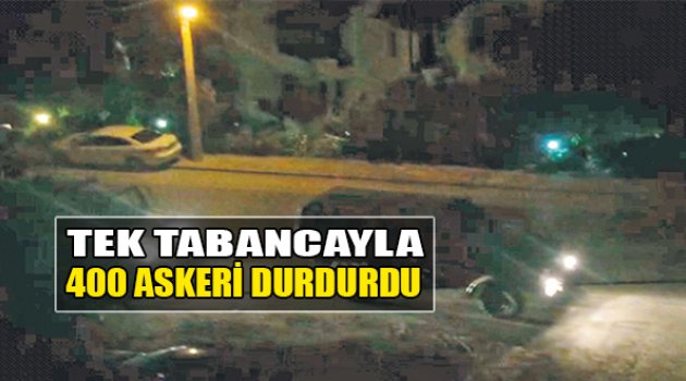 Tek Tabancayla 400 Askeri Durdurdu