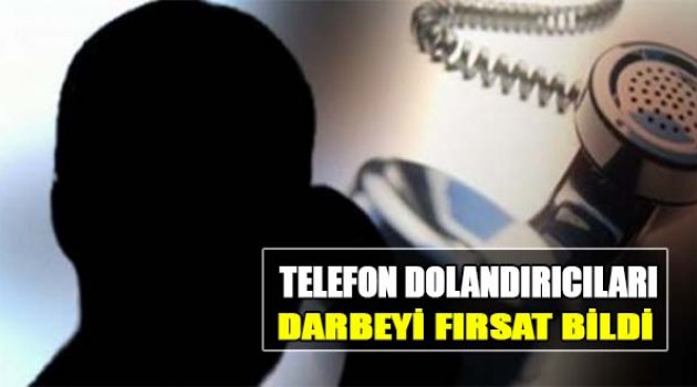 Telefon Dolandırıcıları Darbeyi Fırsat Bildi!