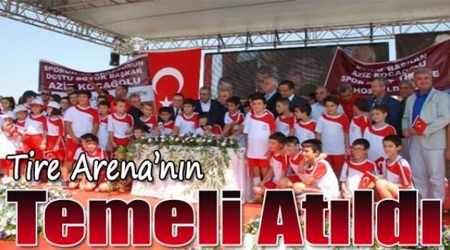 Tire Arena'nın Temeli Atıldı