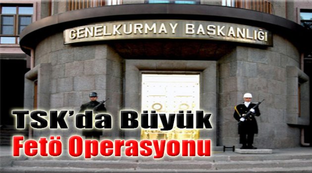 TSK'da Büyük FETÖ Operasyonu
