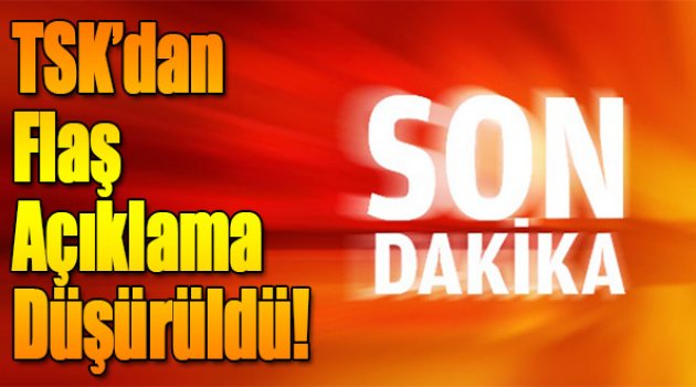 TSK&#039;dan Flaş Açıklama: Düşürüldü!