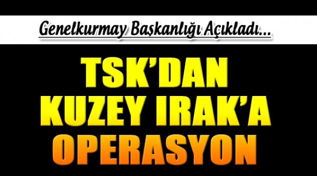 TSK'dan Kuzey Irak Operasyonu...