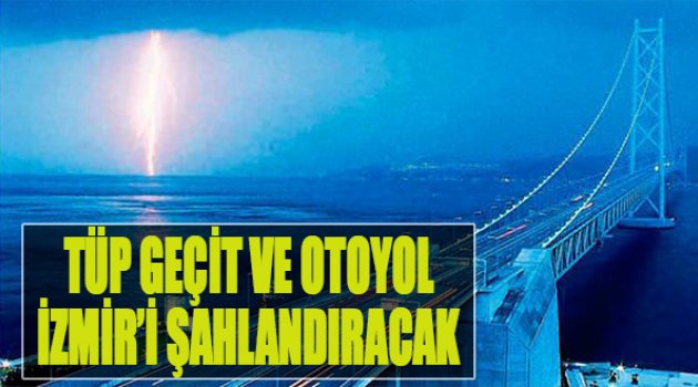Tüp Geçit Ve Otoyol İzmir'i Şahlandıracak