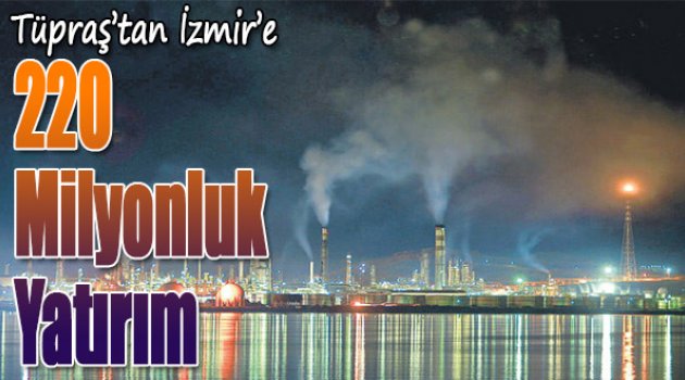 Tüpraş'tan İzmir'e 220 Milyonluk Yatırım