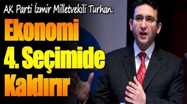 Turhan: Ekonomi 4. Seçimide Kaldırır