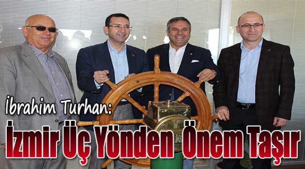 Turhan: İzmir 3 Yönden Önem Taşıyor
