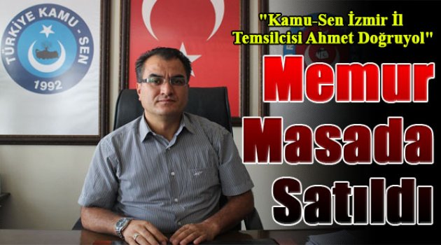 Türkiye Kamu-Sen İzmir İl Temsilcisi Ahmet Doğruyol Taleplerini Sıraladı