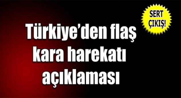 Türkiye'den kara harekatı açıklaması