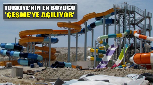 Türkiye'nin En Büyüğü Çeşme'ye Açılıyor
