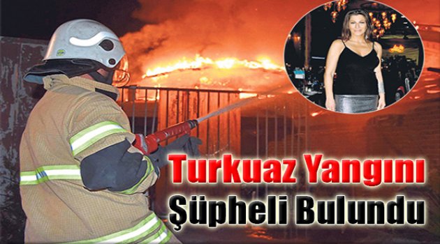 Turkuaz’da Şüpheli Yangın