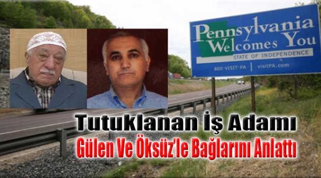 Tutuklanan İş Adamı 'Gülen' ve 'Öksüz'le Bağlarını Anlattı