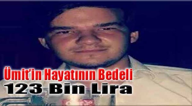 Ümit’in Hayatının Bedeli 123 Bin Lira