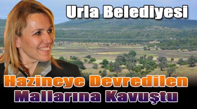 Urla Belediyesi, Hazine&#039;ye devredilen mallarına kavuştu