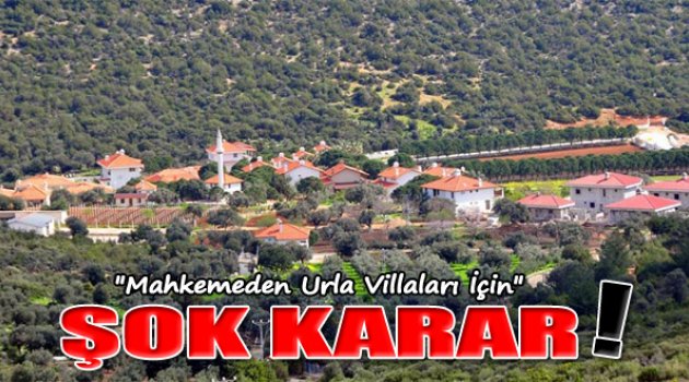 Urla Villaları İçin Mahkemeden Şok Karar!