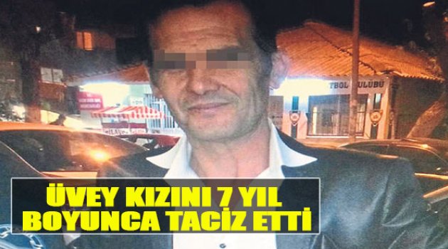 Üvey Kızını 7 Yıl Boyunca Taciz Etti