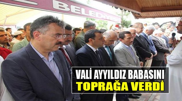 Vali Ayyıldız Babasını Toprağa Verdi