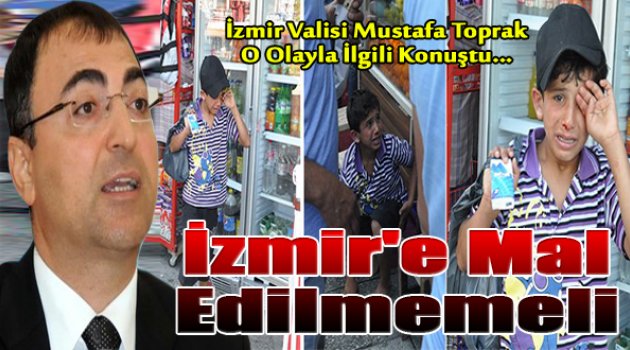 Vali Mustafa Toprak: &quot;İzmir’e Mal Edilmemeli&quot;