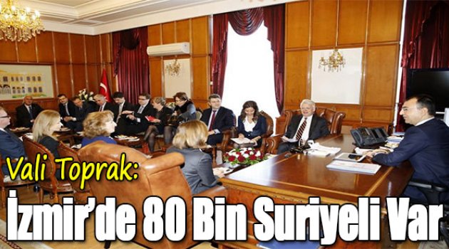 Vali Toprak:İzmir’de 80 Bin Suriyeli Var