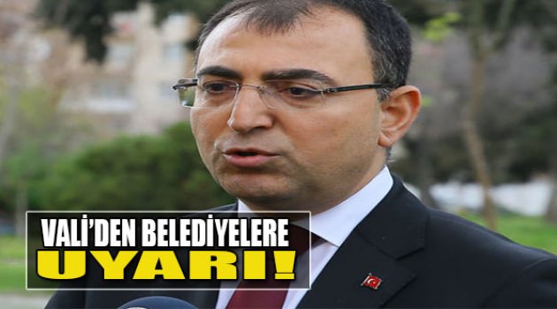 Vali'den Belediyelere Uyarı