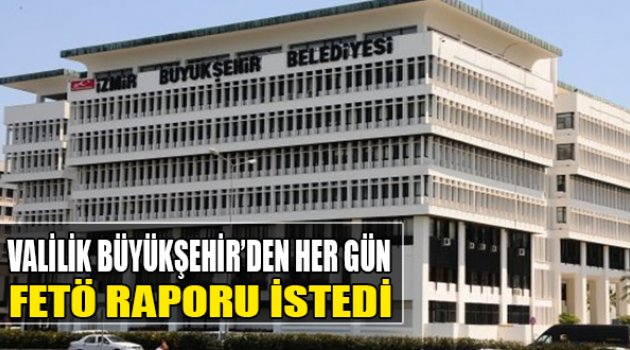 Valilik, Büyükşehir Belediyesi'nden Her Gün FETÖ Raporu İstedi