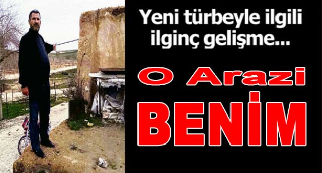 Vatandaştan Flaş Türbe Yeri çıkışı: O Arazi Benim...