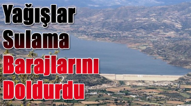 Yağışlar Sulama Barajlarını Doldurdu