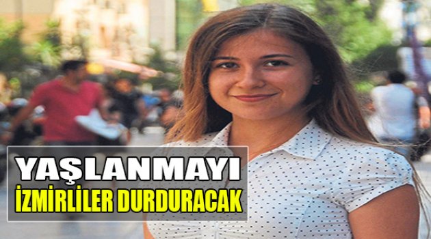 Yaşlanmayı İzmirliler Durduracak