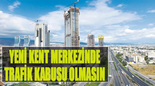 Yeni Kent Merkezinde Trafik Kabusu Olmasın
