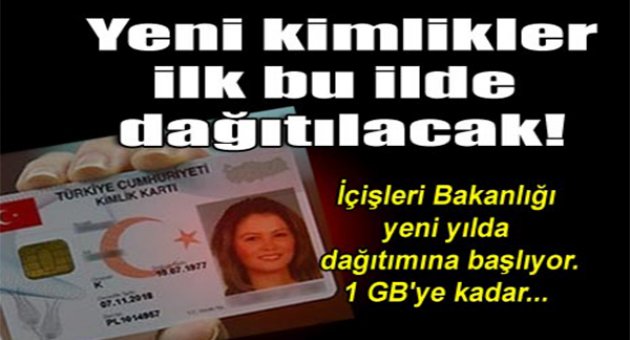 Yeni kimlikler ilk bu ilden dağıtılacak!