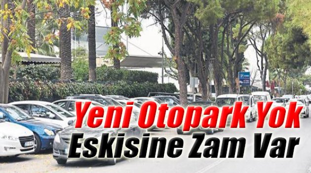 Yeni Otopark Yok Eskisine Zam Var