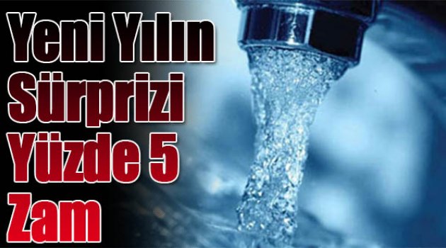 Yeni Yılın Sürprizi Suya Yüzde 5 Zam