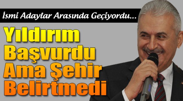 Yıldırım Başvurdu Ama İzmir'i Belirtmedi