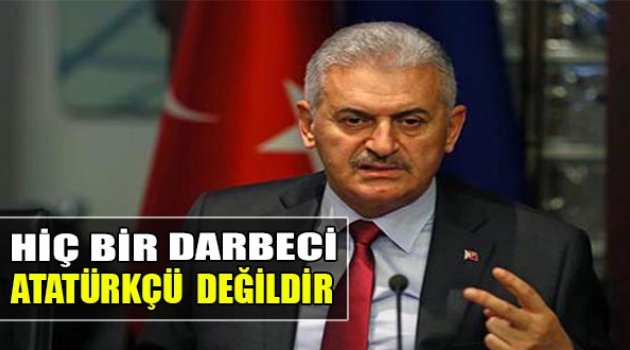 Yıldırım:Hiç Bir Darbeci Atatürkçü Değildir