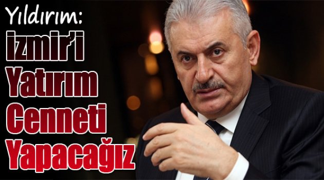 Yıldırım: İzmir’i Yatırım Cenneti Yapacağız