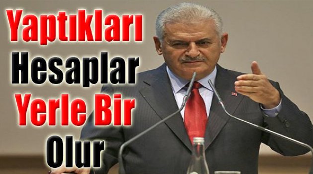 Yıldırım:Yaptıkları Hesaplar Yerle Bir Olur!