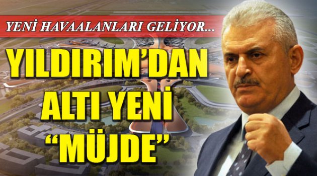Yıldırım'dan 6 İle Müjde!