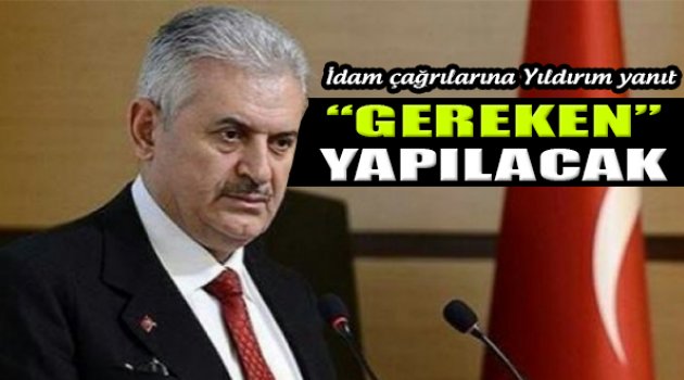Yıldırım'dan İdam Çağrılarına Cevap: "Gereken Yapılacak"