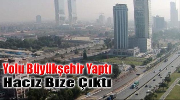 "Yolu Büyükşehir Yaptı Haciz Bize Çıktı"